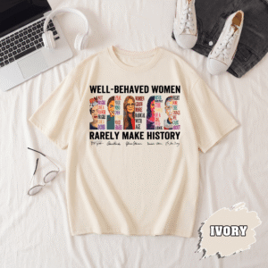 BN - Well Behaved Women Rarely Make History T-Shirt