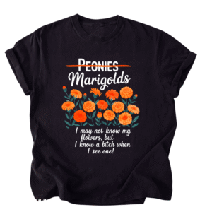 Unisex Shirts Marogolds I May Not Know My Flowers But I Know a Bitch When I See One