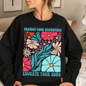 TT - Protect Your Daughters Educate Your Sons Shirt, Comfort Colors Feminist Shirt, Womens Rights Floral Tee, Women Empowerment Protest Shirt
