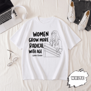 BN - Women Grow More Radical With Age T-Shirt, Gloria Steinem Tee