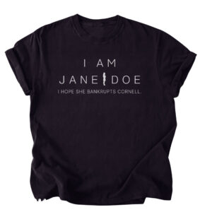 TT - I Am Jane Doe Shirt, I Hope She Bankrupts Cornell Tshirt, Cornell Protest Shirt, Justice For Jane Doe Tee, Boycott Cornell University Top
